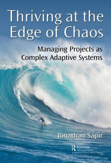 Thriving at the Edge of Chaos: Managing Projects as Complex Adaptive Systems Jonathan Sapir