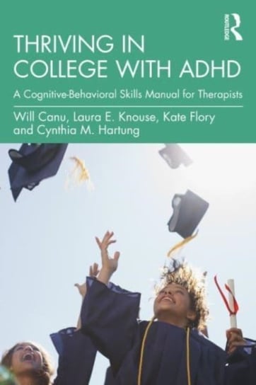Thriving in College with ADHD: A Cognitive-Behavioral Skills Manual for Therapists Taylor & Francis Ltd.