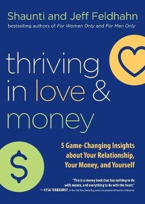 Thriving in Love and Money: 5 Game-Changing Insights about Your Relationship, Your Money, and Yourself Feldhahn Shaunti