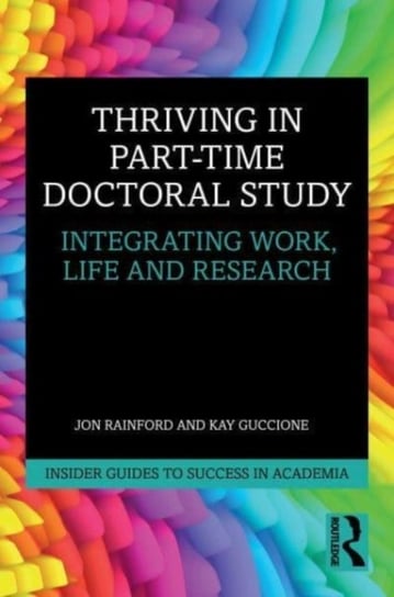 Thriving in Part-Time Doctoral Study: Integrating Work, Life and Research Taylor & Francis Ltd.