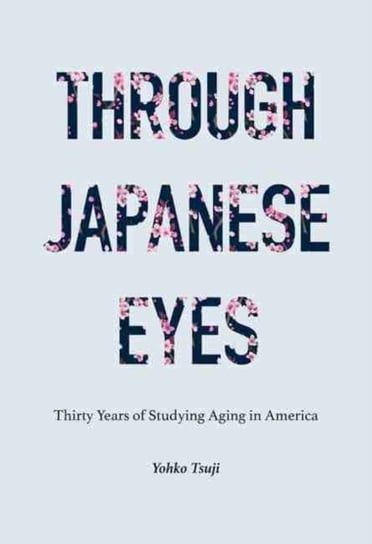Through Japanese Eyes: Thirty Years of Studying Aging in America Yohko Tsuji