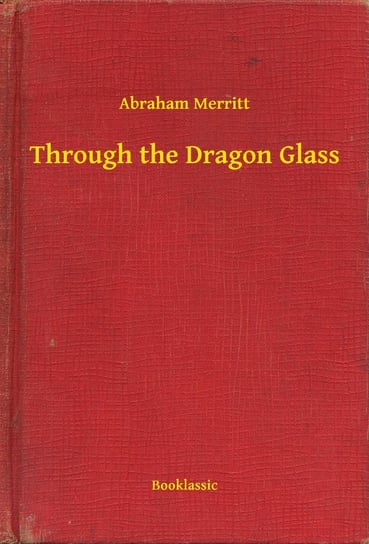 Through the Dragon Glass Abraham Merritt