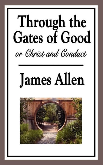 Through the Gates of Good, or Christ and Conduct Allen James