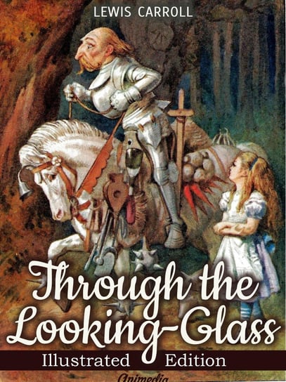 Through the Looking-glass, and What Alice Found There (Illustrated) Carroll Lewis