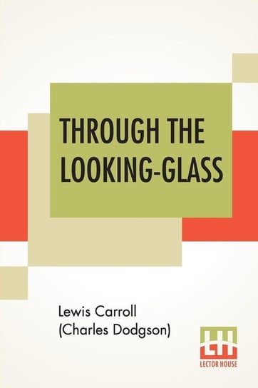 Through The Looking-Glass Carroll (Charles Dodgson) Lewis
