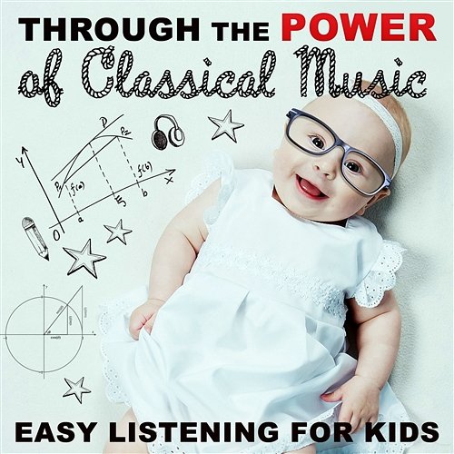 Through the Power of Classical Music: Easy Listening Songs for Kids, Listen & Learn, Be Smart with Einstein Bright Effect, Music for Baby Development Various Artists