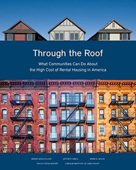 Through the Roof - What Communities Can Do About the High Cost of Rental Housing in America Opracowanie zbiorowe
