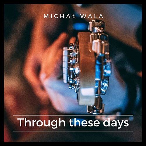 Through These Days Michał Wala