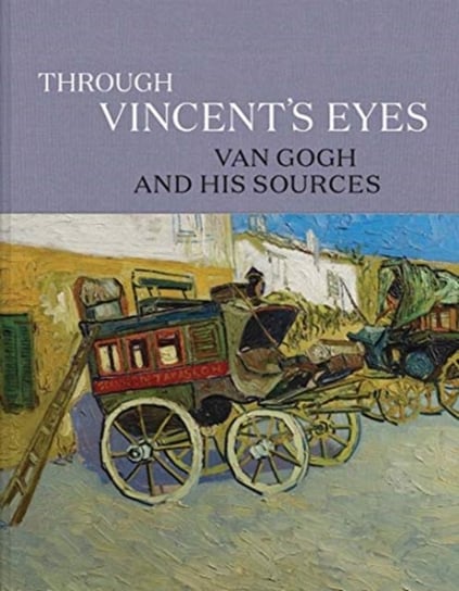 Through Vincents Eyes: Van Gogh and His Sources Opracowanie zbiorowe