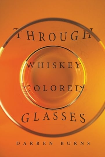 Through whiskey colored glasses Darren Burns