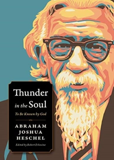 Thunder in the Soul: To Be Known By God Heschel Abraham Joshua