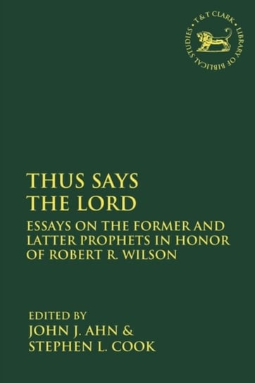 Thus Says the LORD. Essays on the Former and Latter Prophets in Honor of Robert R. Wilson Opracowanie zbiorowe