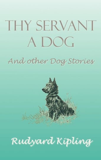 Thy Servant a Dog and Other Dog Stories Kipling Rudyard