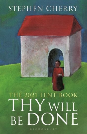 Thy Will Be Done: The 2021 Lent Book Stephen Cherry