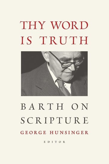 Thy Word Is Truth: Barth on Scripture George Hunsinger