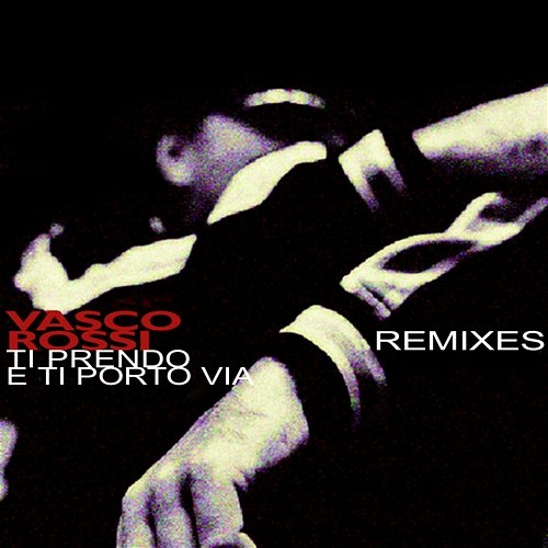 Ti Prendo E Ti Porto Via Remixes Vasco Rossi