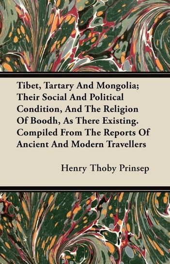 Tibet, Tartary And Mongolia; Their Social And Political Condition, And The Religion Of Boodh, As There Existing. Compiled From The Reports Of Ancient And Modern Travellers Prinsep Henry Thoby
