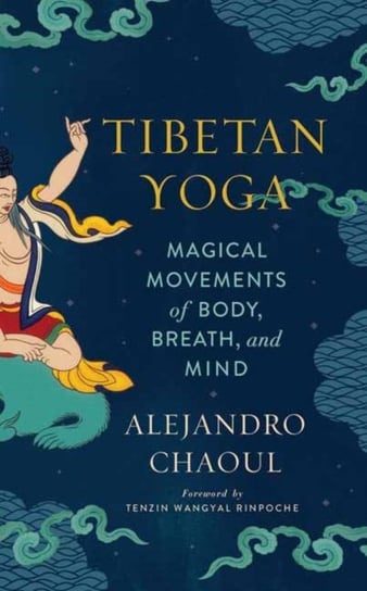 Tibetan Yoga. Magical Movements of Body, Breath, and Mind Chaoul Alejandro