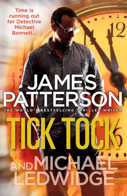 Tick Tock: (Michael Bennett 4). Michael Bennett is running out of time to stop a deadly mastermind Patterson James