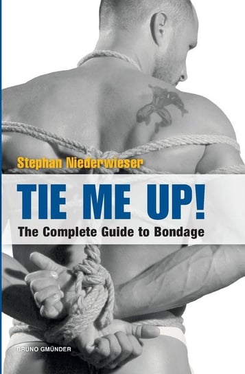 Tie Me Up! the Complete Guide to Bondage Niederwieser Stephan