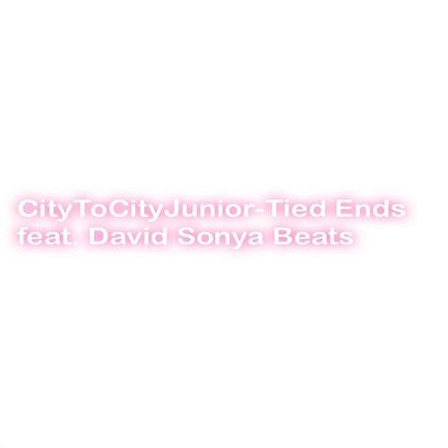 Tied Ends CityToCityJunior feat. David Sonya Beats