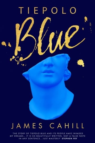 Tiepolo Blue: 'The best novel I have read for ages' Stephen Fry James Cahill