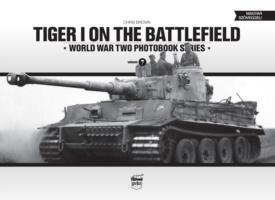 Tiger I on the Battlefield: World War Two Photobook Series Brown Chris