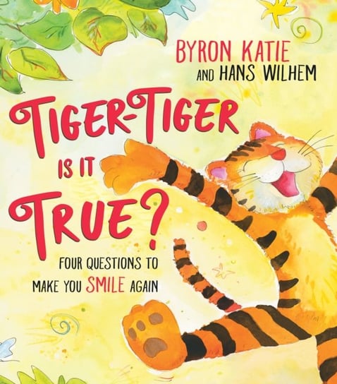Tiger-Tiger, Is It True?: Four Questions to Make You Smile Again Byron Katie
