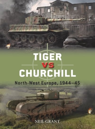 Tiger vs Churchill: North-West Europe, 1944-45 Grant Neil