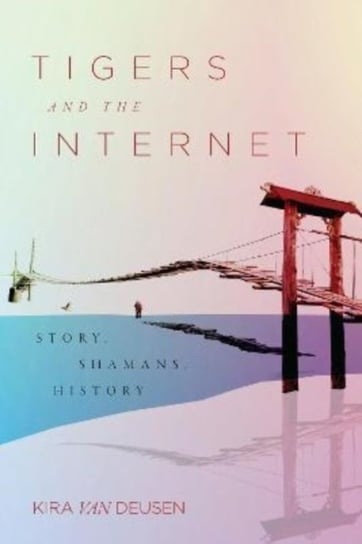 Tigers and the Internet. Story, Shamans, History McGill-Queen's University Press