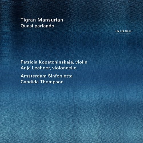 Tigran Mansurian: Quasi Parlando Patricia Kopatchinskaja, Anja Lechner, Amsterdam Sinfonietta, Candida Thompson