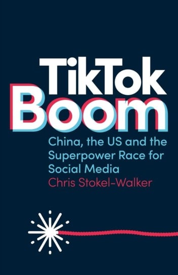 TikTok Boom: Chinas Dynamite App and the Superpower Race for Social Media Chris Stokel-Walker