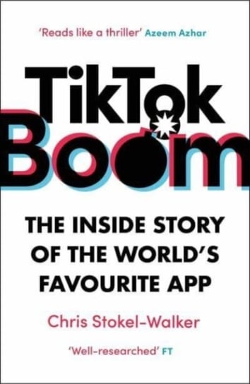 TikTok Boom: The Inside Story of the World's Favourite App Chris Stokel-Walker