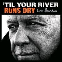 'Til Your River Runs Dry Burdon Eric