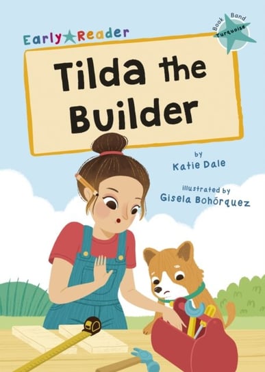 Tilda the Builder: (Turquoise Early Reader) Dale Katie