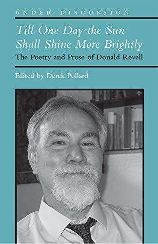 Till One Day the Sun Shall Shine More Brightly: The Poetry and Prose of Donald Revell Derek Pollard