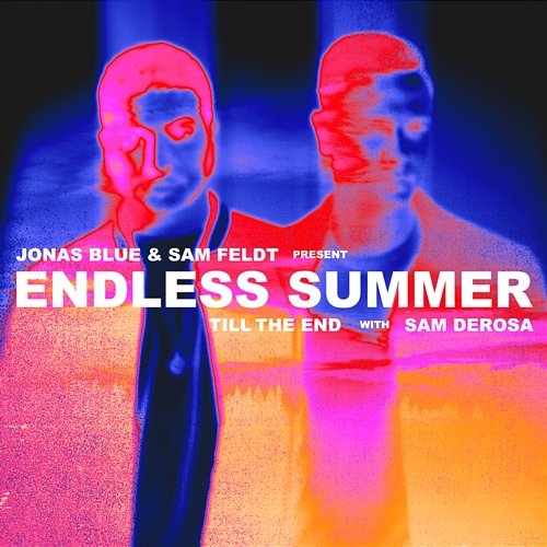 Till The End Jonas Blue, Sam Feldt, Sam Derosa, Endless Summer