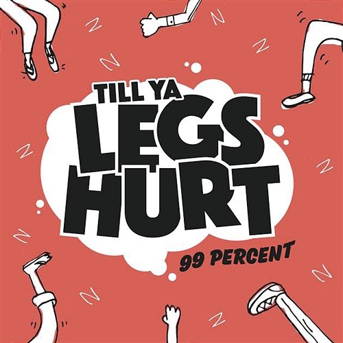 Till Ya Legs Hurt 99 Percent