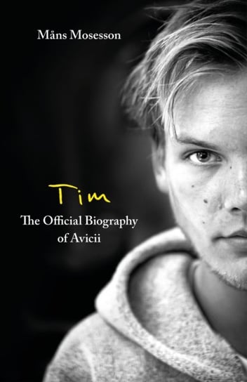 Tim - The Official Biography of Avicii Mans Mosesson