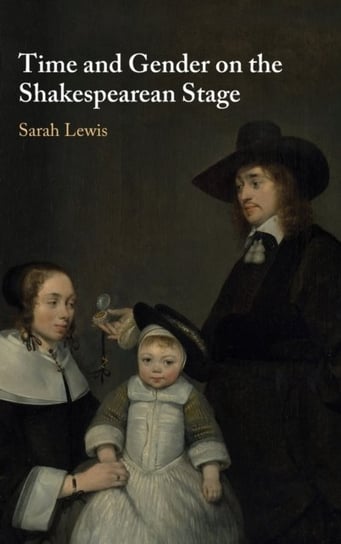 Time and Gender on the Shakespearean Stage Sarah Lewis