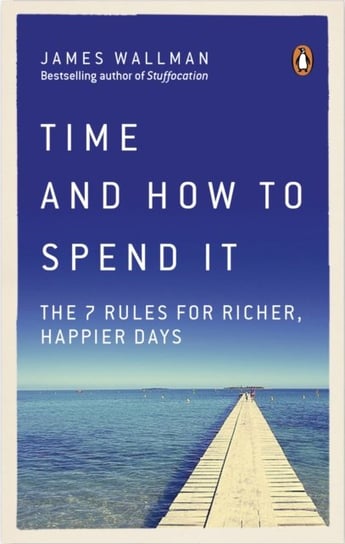 Time and How to Spend It: The 7 Rules for Richer, Happier Days Wallman James