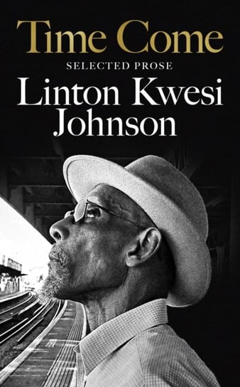 Time Come: Selected Prose Linton Kwesi Johnson