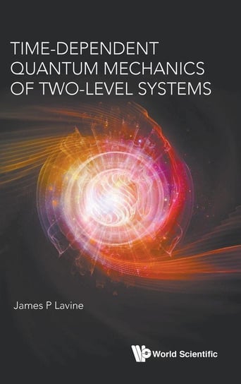 Time-Dependent Quantum Mechanics of Two-Level Systems James P Lavine