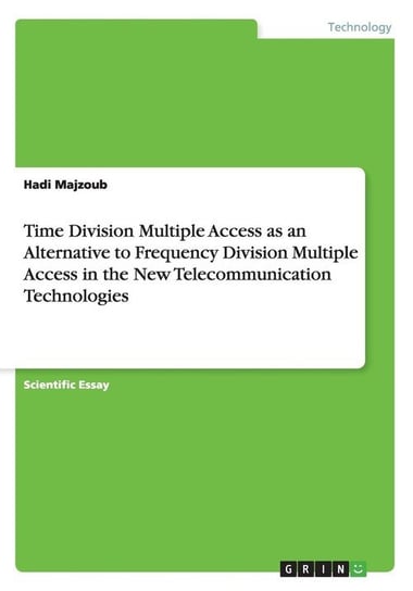 Time Division Multiple Access as an Alternative to Frequency Division Multiple Access in the New Telecommunication Technologies Majzoub Hadi