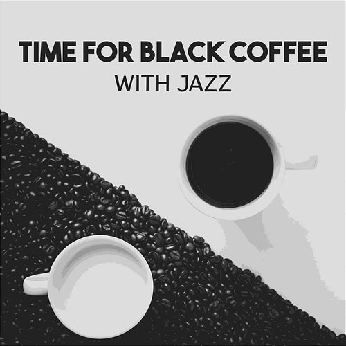 Time for Black Coffee with Jazz – The Best of Restaurant Background, Coffee Break, Just Relax in Sweet Atmosphere with Friends Positive Thoughts Masters