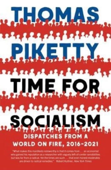 Time for Socialism: Dispatches from a World on Fire, 2016-2021 Piketty Thomas