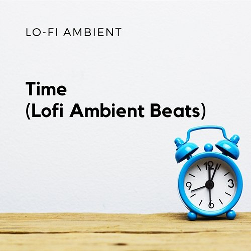 Time (Lofi Ambient Beats) Lo-Fi Ambient
