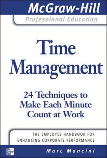Time Management. 24 Techniques to Make Each Minute Count at Work Marc Mancini