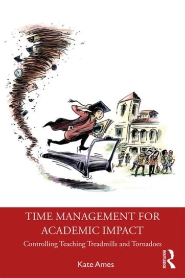 Time Management for Academic Impact: Controlling Teaching Treadmills and Tornadoes Kate Ames