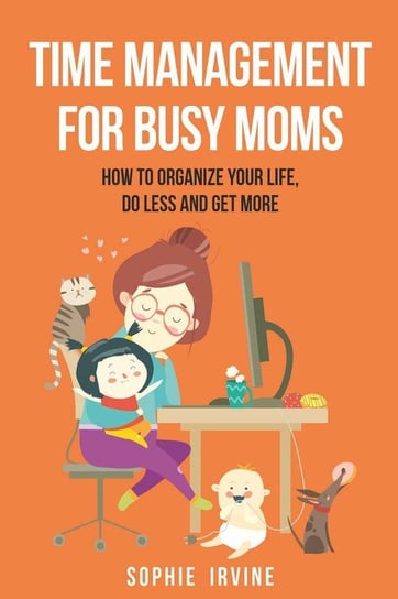 Time Management for Busy Moms Irvine Sophie
